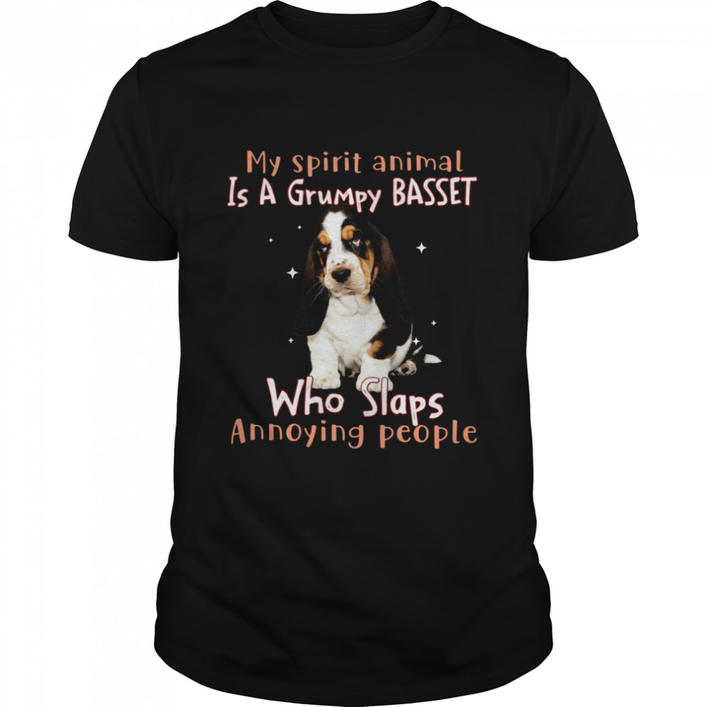 My Spirit Animal Is A Grumpy Basset Who Slaps Annoying People shirt