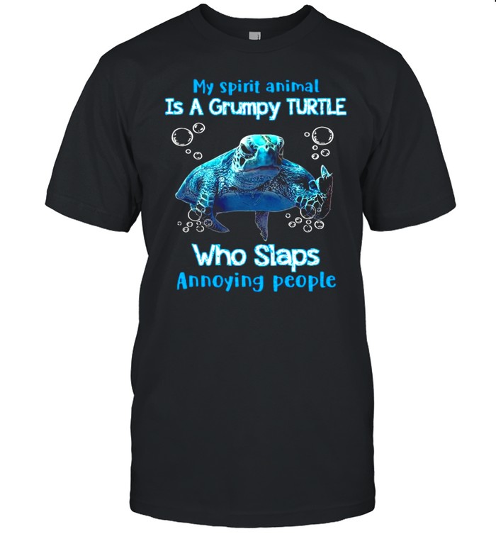 My Spirit Animal Is A Grumpy Turtle Who Slaps Annoying People Shirt