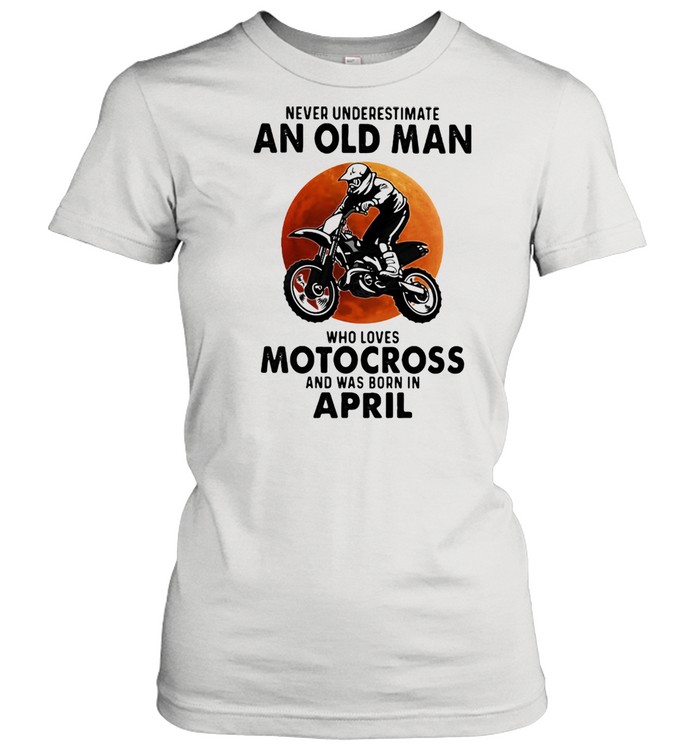 Never Underestimate An Old Man Who Loves Motocross And Was Born In April Blood Moon  Classic Women's T-shirt