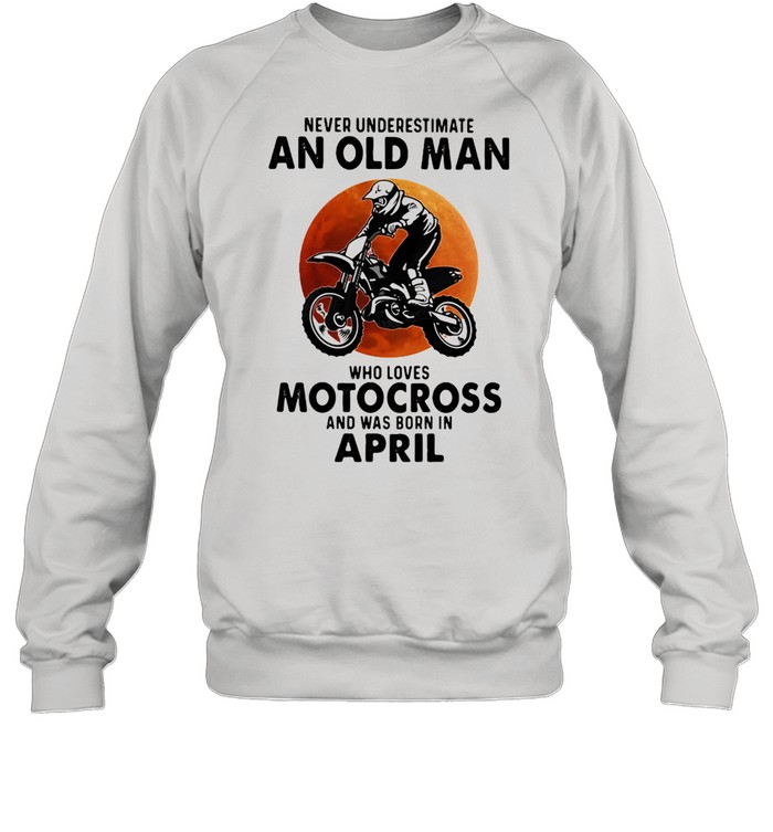 Never Underestimate An Old Man Who Loves Motocross And Was Born In April Blood Moon  Unisex Sweatshirt