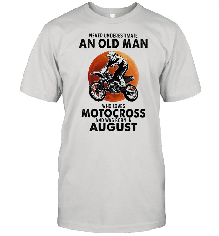 Never Underestimate An Old Man Who Loves Motocross And Was Born In August Blood Moon Shirt
