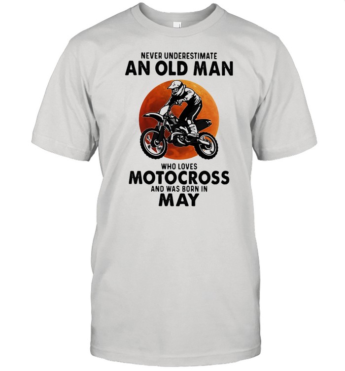 Never Underestimate An Old Man Who Loves Motocross And Was Born In May Blood Moon Shirt