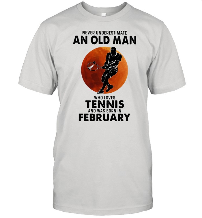 Never Underestimate An Old Man Who Loves Tennis And Was Born In Bebruary Blood Moon Shirt
