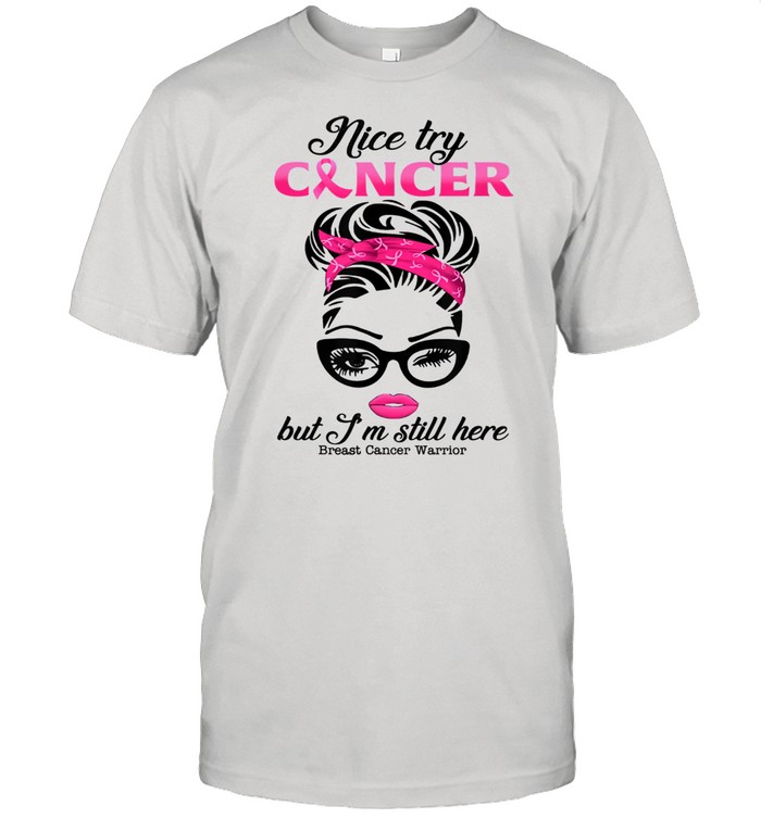 Nice try cancer but I’m still here breast cancer warrior Shirt