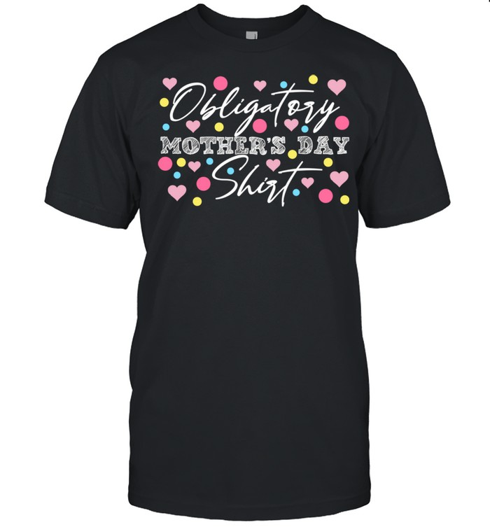 Obligatory Mothers Day Moms Day Mamas Apparel Shirt