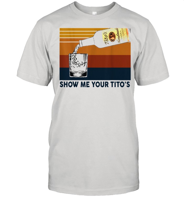 Show Me Your Tito’s Drinking Vodka Alcohol Shirt