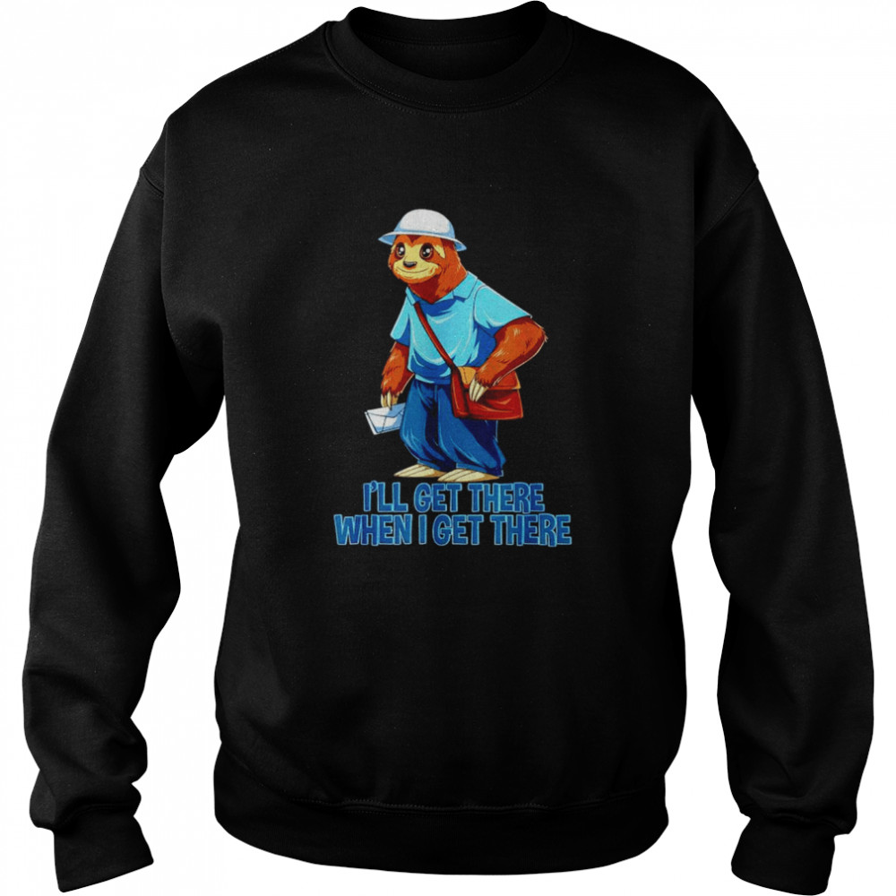 Sloth Mailman Ill get there when I get there shirt Unisex Sweatshirt