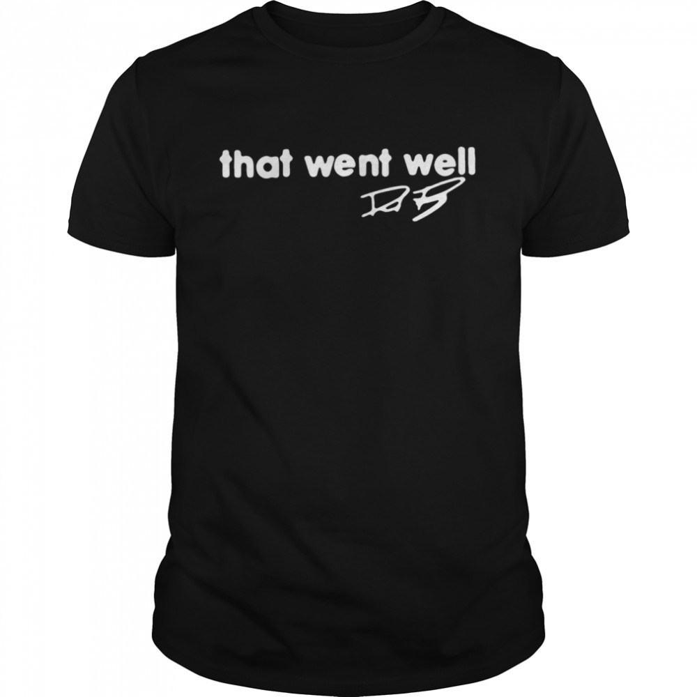 That went well signature shirt