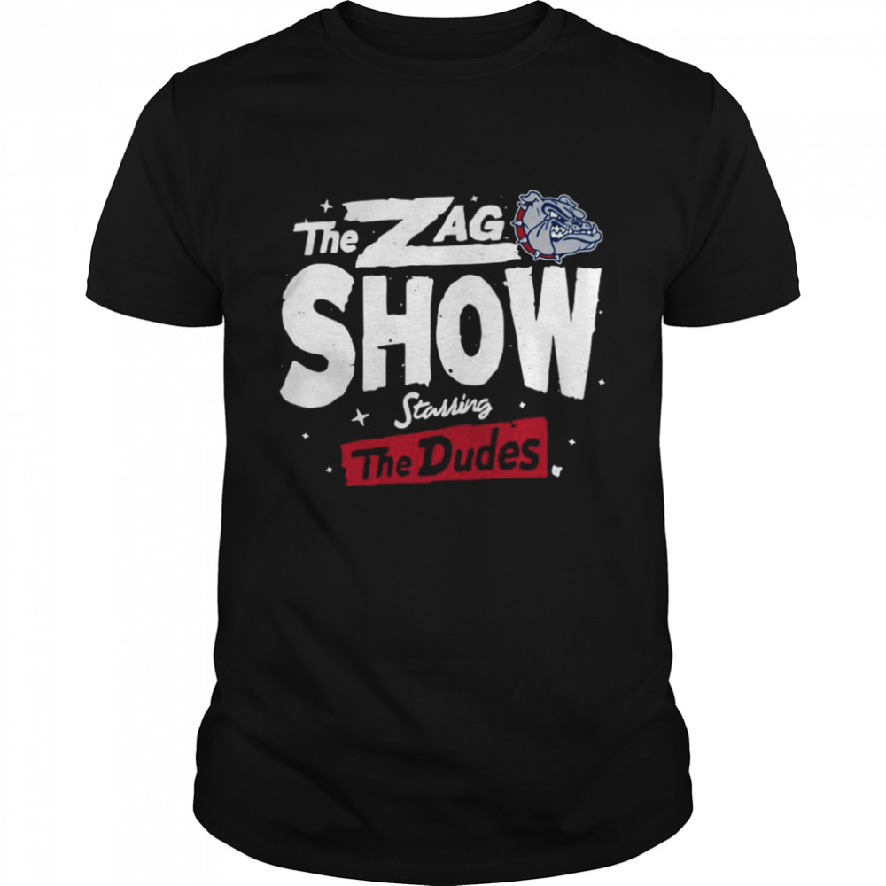 The Zag Show Starring The Dudes Gonzaga Bulldogs shirt