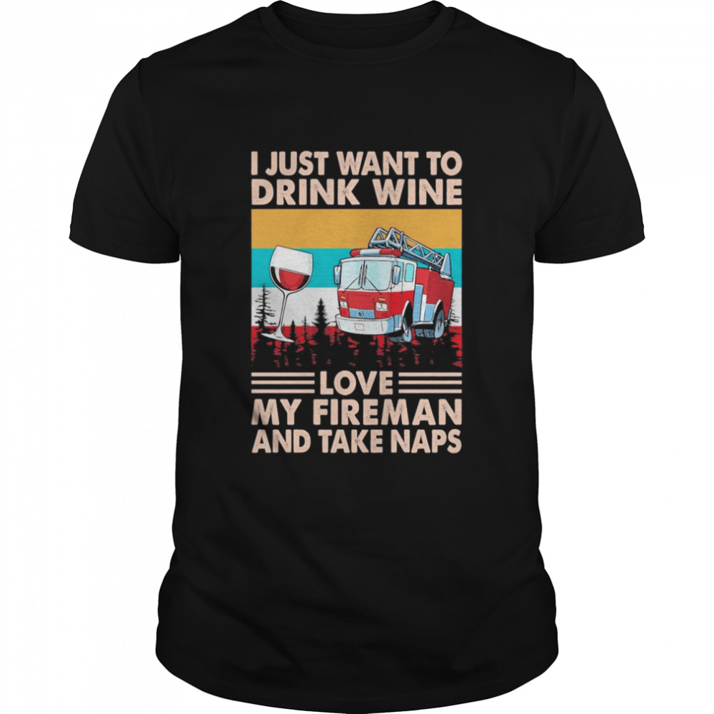 Wine And Fire Truck I Just Want To Drink Wine Love My Fireman And Take Naps Vintage shirt