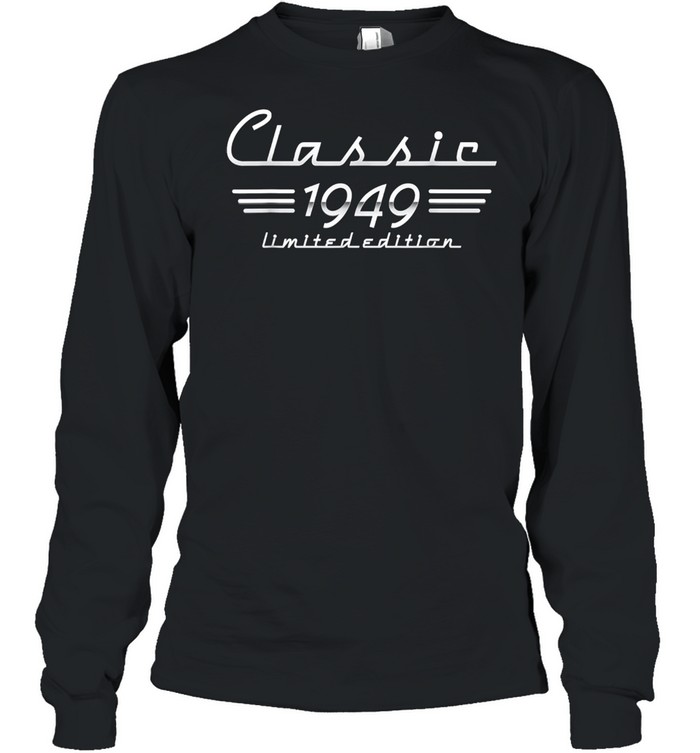 72 Year Old Classic 1949 Limited Edition 72nd Birthday shirt Long Sleeved T-shirt