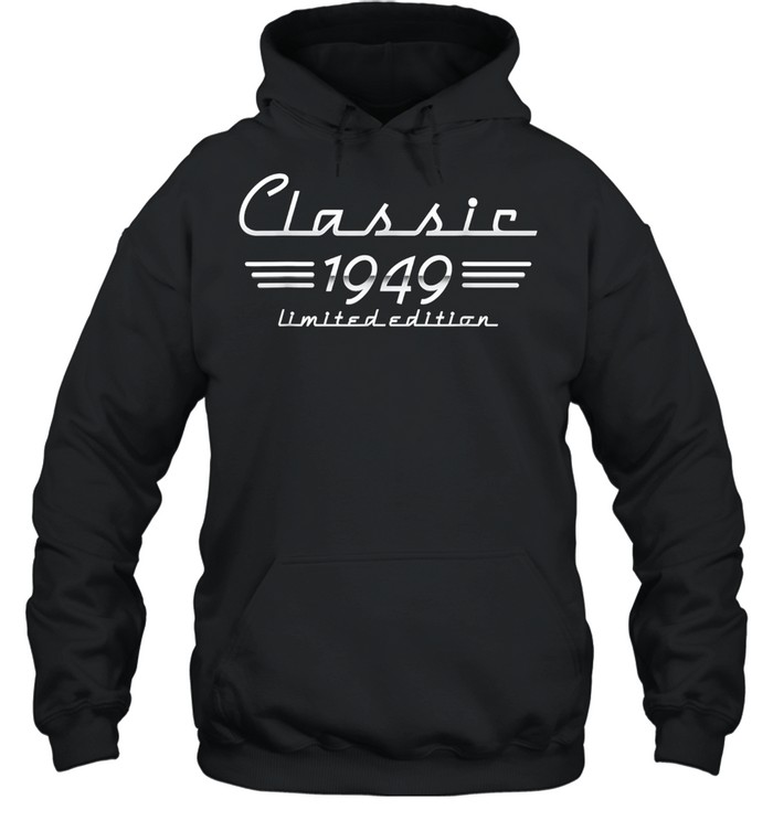 72 Year Old Classic 1949 Limited Edition 72nd Birthday shirt Unisex Hoodie