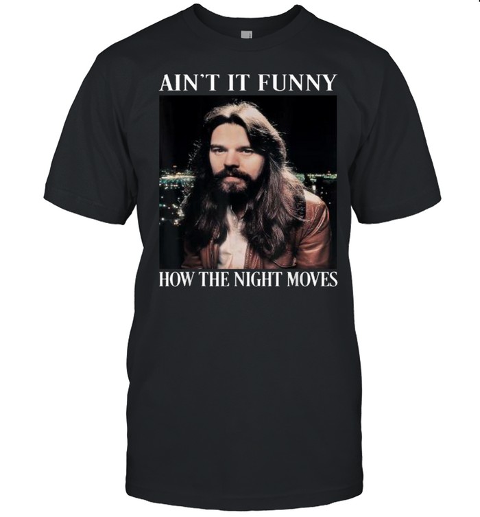 Aint it funny bow the night moves rock and roll legends live forever shirt