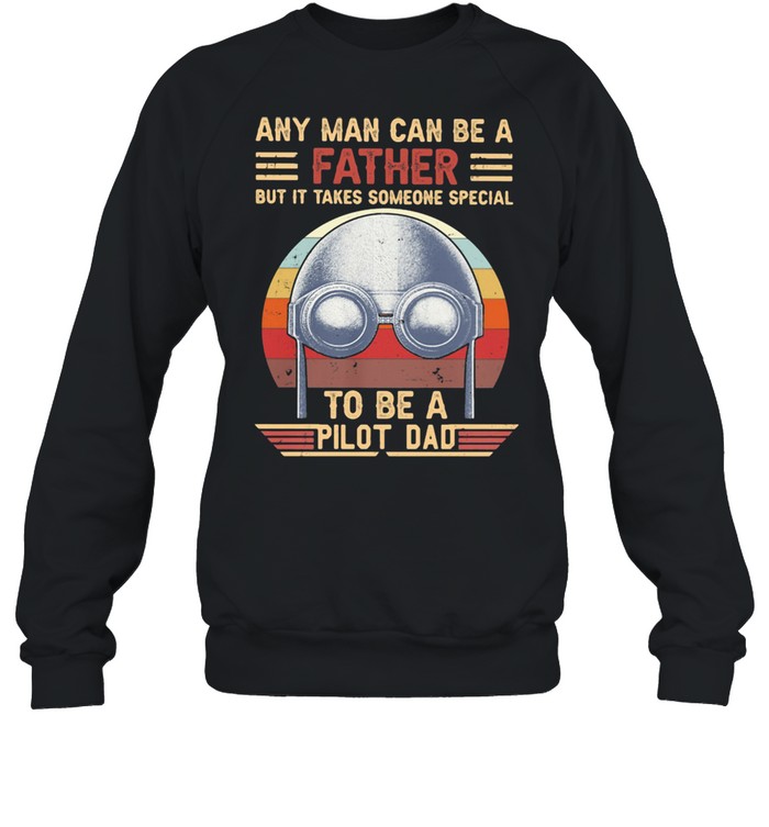 Any Man Can Be A Father But It Takes Someone Special To Be a Pilot Dad Vintage  Unisex Sweatshirt