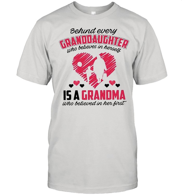 Behind every Granddaughter who believes in herself is a Grandma shirt