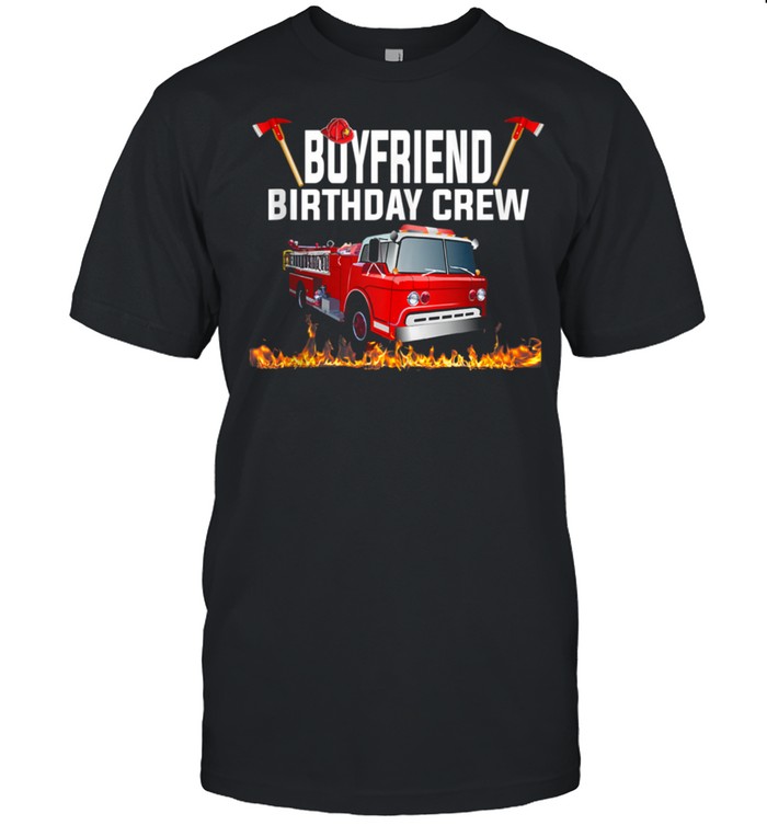 Boyfriend Birthday Crew Shirt Fire Truck Firefighter Fireman Shirt