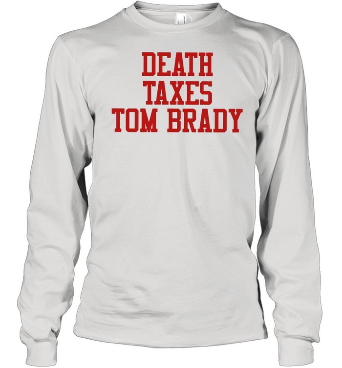 Death Taxes Tom Brady shirt Long Sleeved T-shirt