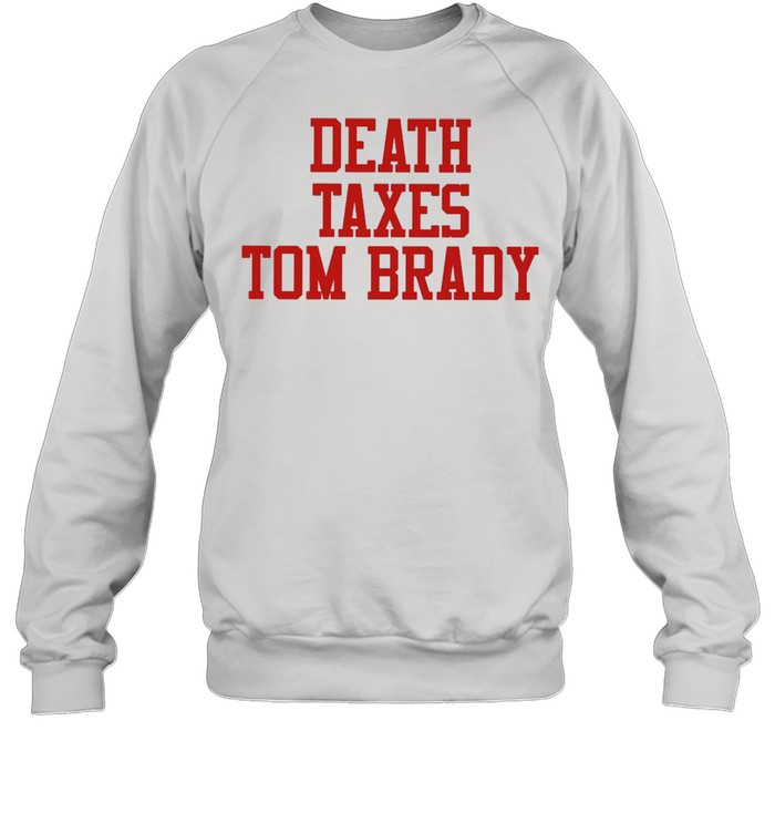 Death Taxes Tom Brady shirt Unisex Sweatshirt