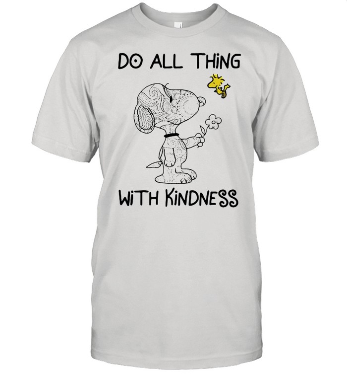 Do All Thing With Kindness Snoopy With Woodstock Shirt