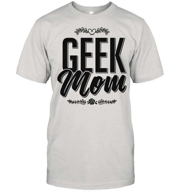 Geek Mom new mom geek Mother’s Day for mama Shirt