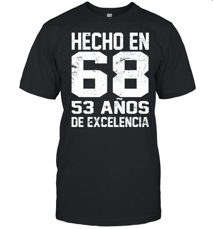 Hecho En 68 53 Anos De Excelencia shirt