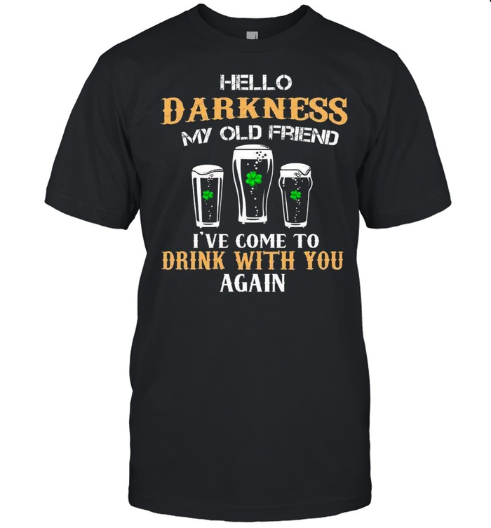 Hello Darkness My Old Friend Ive Come To Drink With You Again shirt