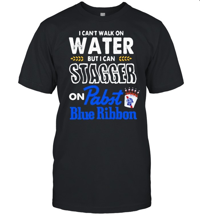 I Can’t Walk On Water But I Can Stagger On Pabst Blue Ribbon Shirt