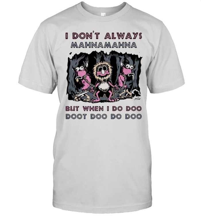 I Don’t Always Mahnamahna But When I Do Doo Doot Doo Do Doo Puppet Skull Shirt