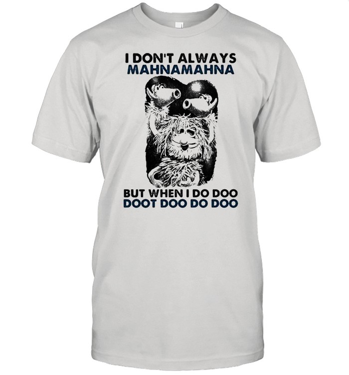 I Don’t Always Mahnamahna But When I Do Doo Doot Doo Puppet Shirt