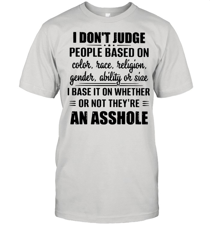 I Don’t Judge People Based On Color Race Religion Gender Ability Or Size Shirt