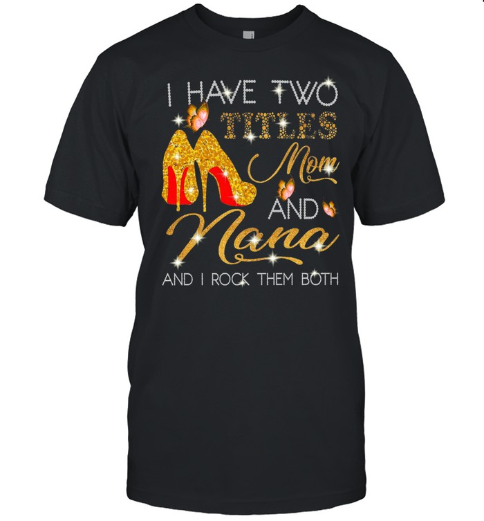 I Have Two Titles Mom And Nana And I Rock Them Both Diamond 2021 shirt