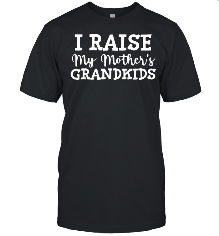 I Raise My Mothers Grandkids shirt