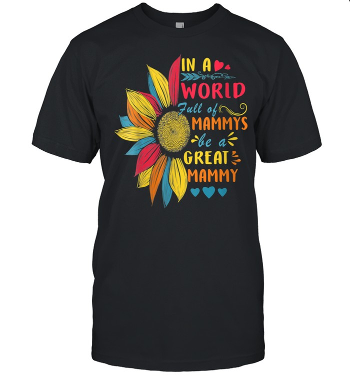 In A World Full Of Mammys Be Great Mammy Sunflower Shirt