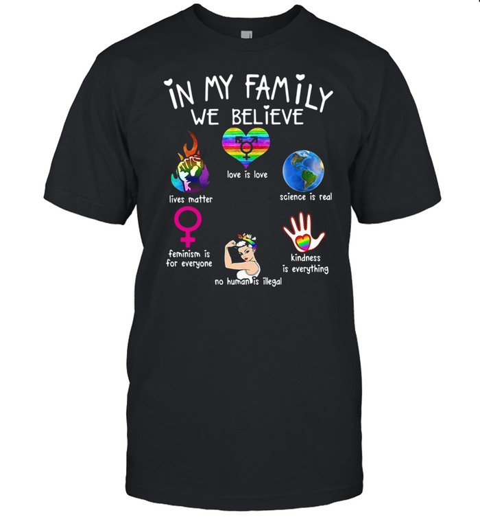 In My Family We Believe Love Is Love Lives Matter Science Is Real Shirt