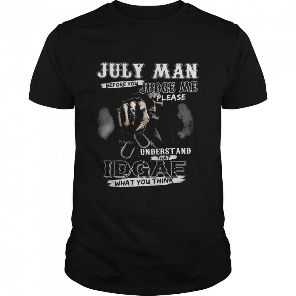 July Man Before You Judge Me Please Underst And That IDGAF What You Think Skull Shirt