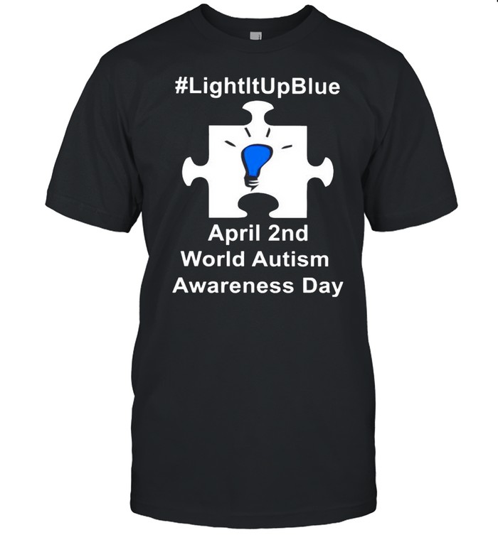 Light it up blue April 2nd world Autism Awareness day shirt