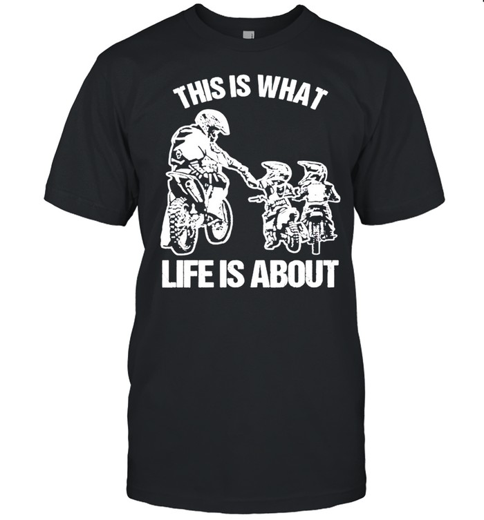 Motocross this is what life is about shirt