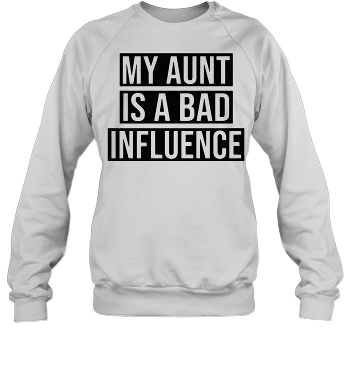 My aunt is a bad influence shirt Unisex Sweatshirt
