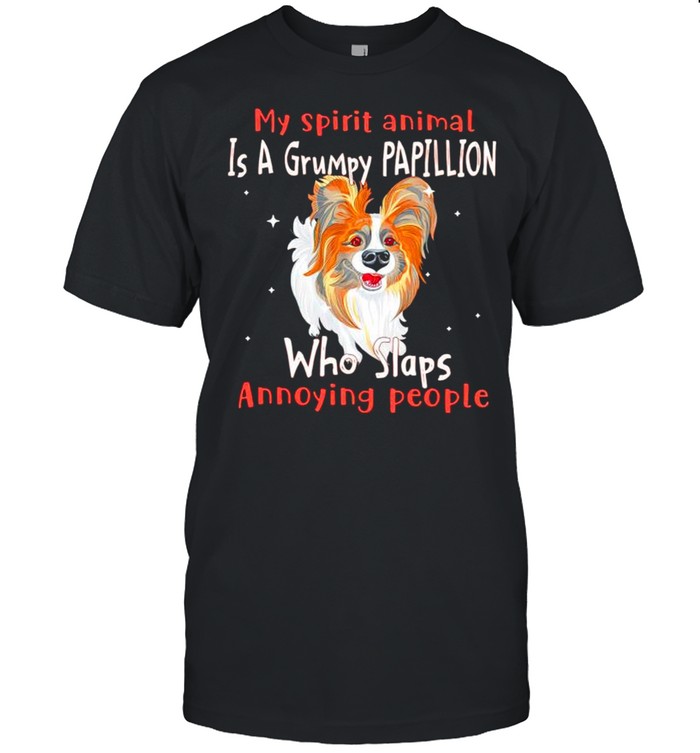 My spirit animal is a grumpy Papillion who slaps annoying people shirt