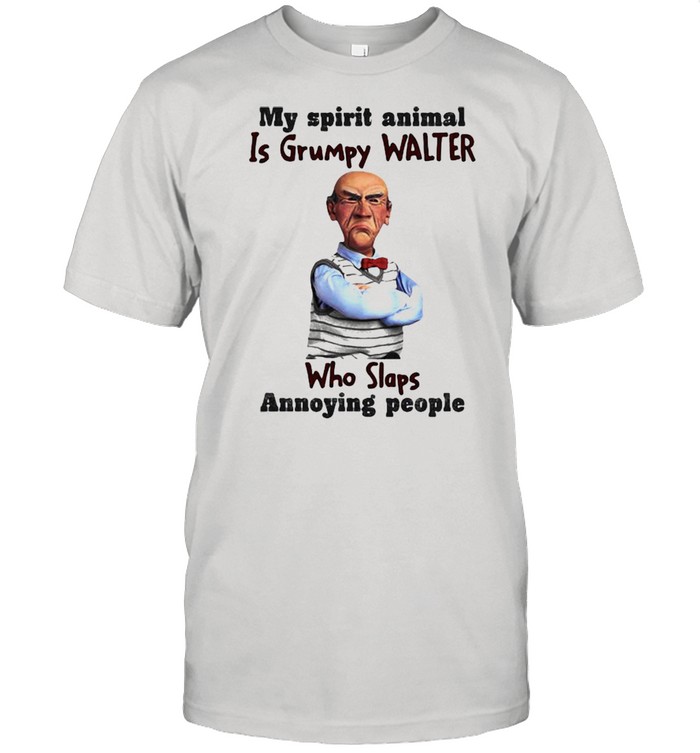 My Spirit Animal Is Grumpy Walter Who Slaps Annoying People Dr Seuss Shirt