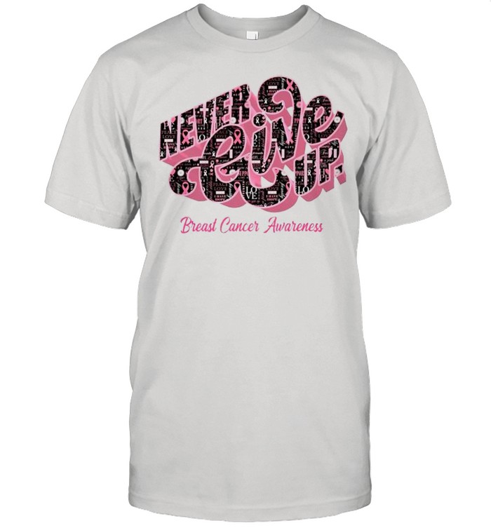 Never give up Breast Cancer Awareness shirt