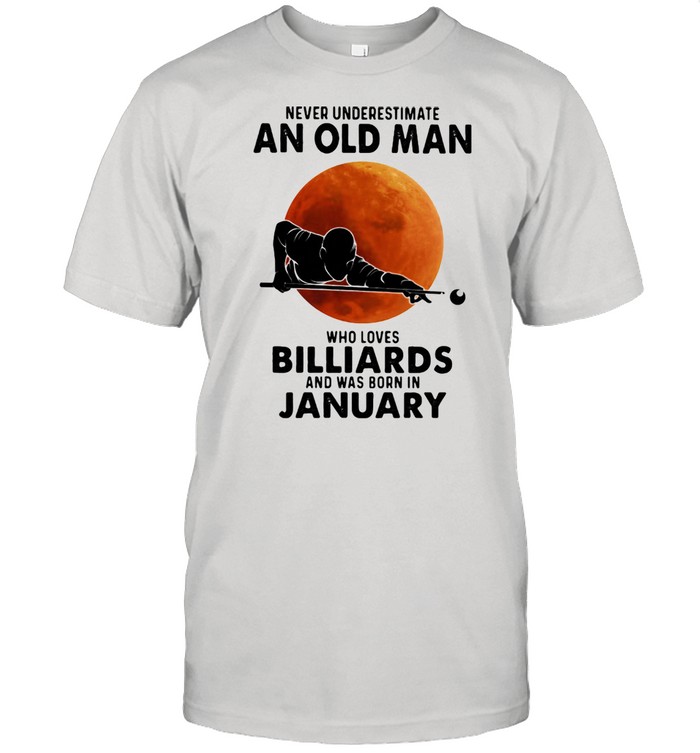 Never Underestimate An Old Man Who Loves Billiards And Was Born In January Blood Moon Shirt