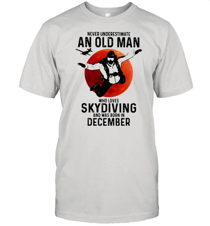 Never Undersestimate An Old Man Who Loves Skydiving And Was Born In December Blood Moon Shirt