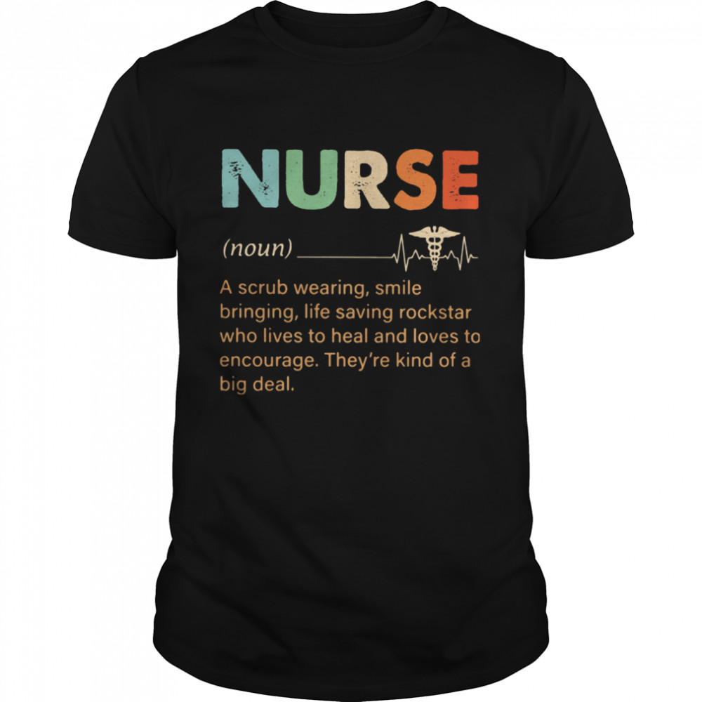 Nurse A Scrub Wearing Smile Bringing Life Saving Rockstar Who Lives To Heal And Loves To Encourage They’re Kind Of A Big Deal Shirt