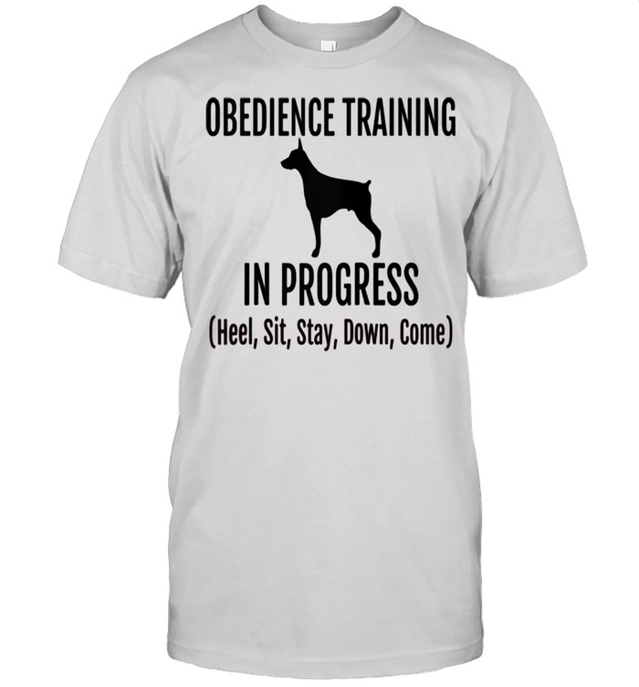 Obedience Training in Progress Heel Sit Stay Down Come Shirt