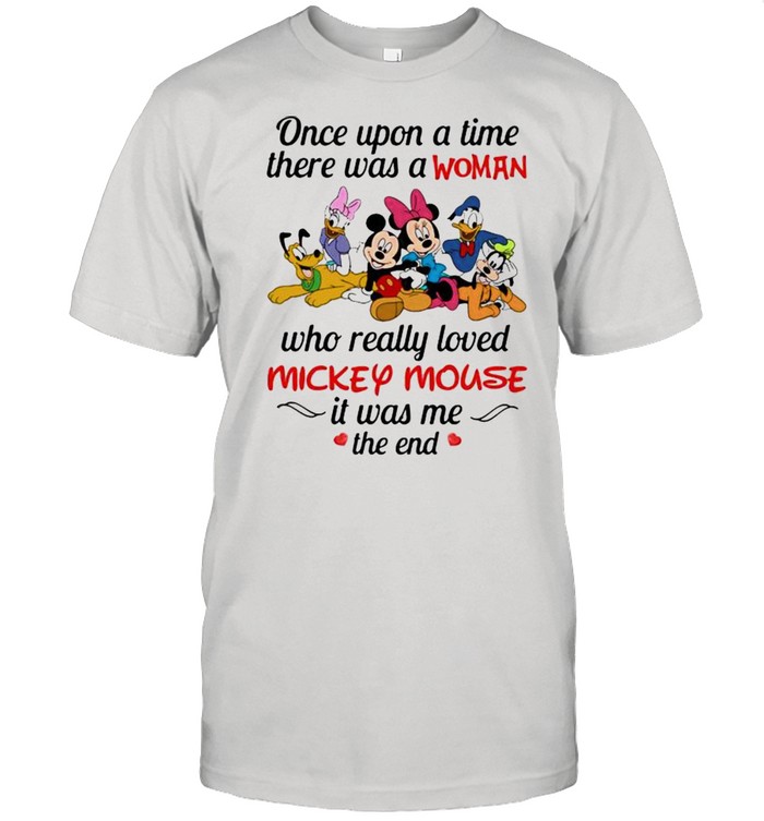Once Upon A Time There Was A Woman Who Really Loved Mickey Mouse It Was Me The End Disney Shirt