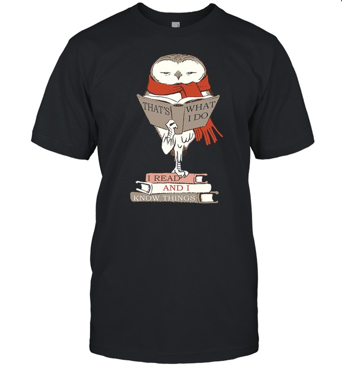 Owl thats what I do I read and I know things shirt