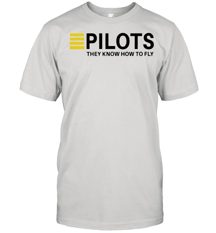 Pilots they know how to fly shirt