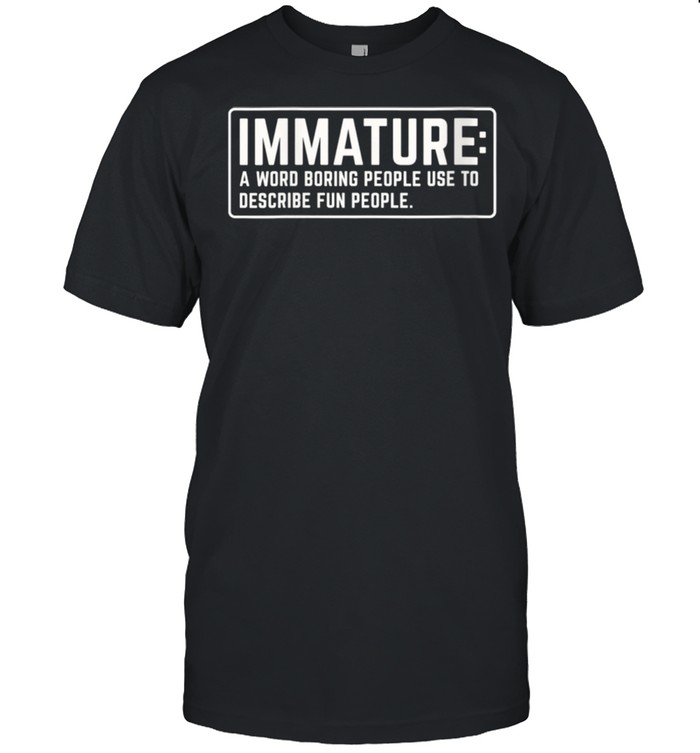 Sarcastic Immature boring people definition Shirt