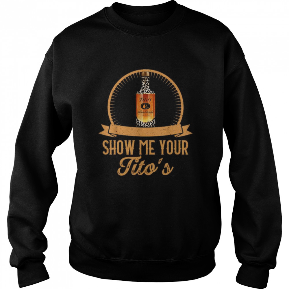 Show Me Your Tito’s Drinking Vodka Alcohol  Unisex Sweatshirt